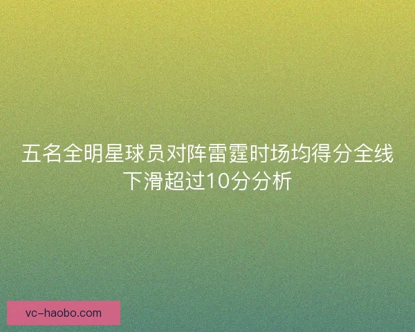 五名全明星球员对阵雷霆时场均得分全线下滑超过10分分析